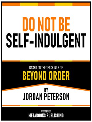 cover image of Do Not Be Self-Indulgent--Based On the Teachings of Beyond Order by Jordan Peterson